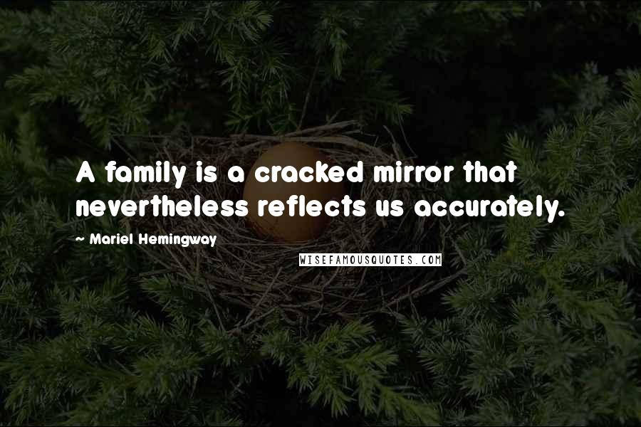 Mariel Hemingway Quotes: A family is a cracked mirror that nevertheless reflects us accurately.