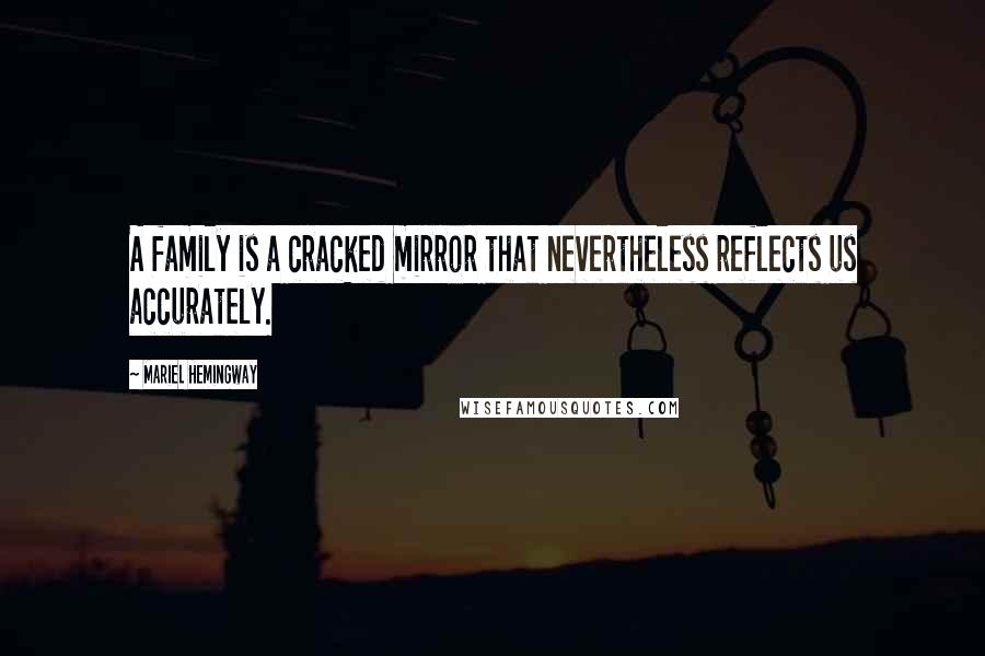 Mariel Hemingway Quotes: A family is a cracked mirror that nevertheless reflects us accurately.