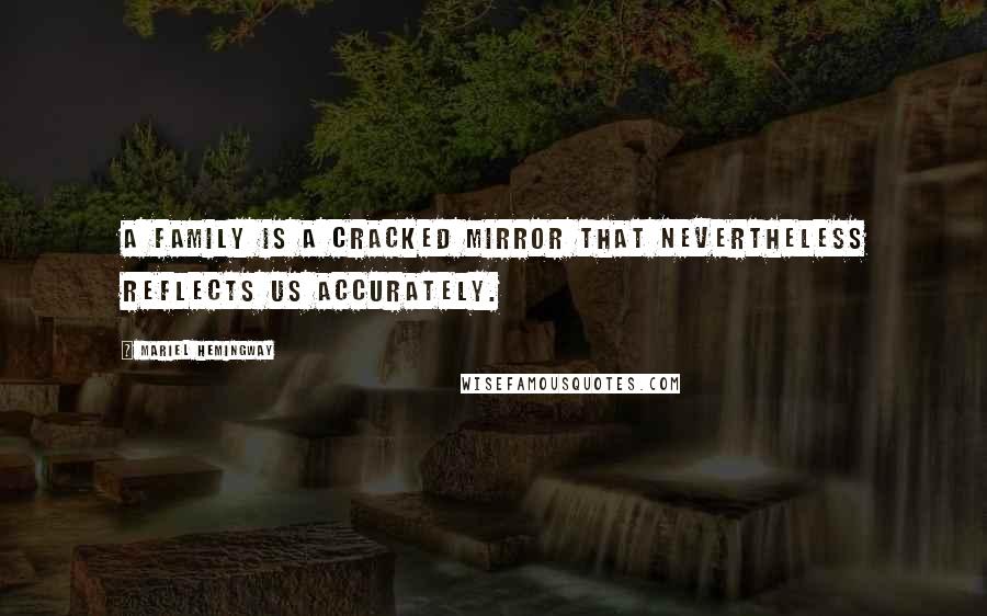 Mariel Hemingway Quotes: A family is a cracked mirror that nevertheless reflects us accurately.