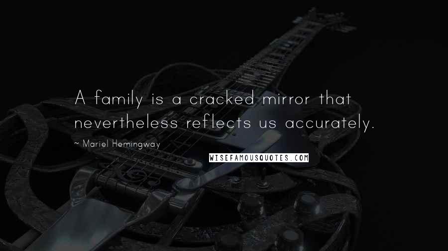 Mariel Hemingway Quotes: A family is a cracked mirror that nevertheless reflects us accurately.