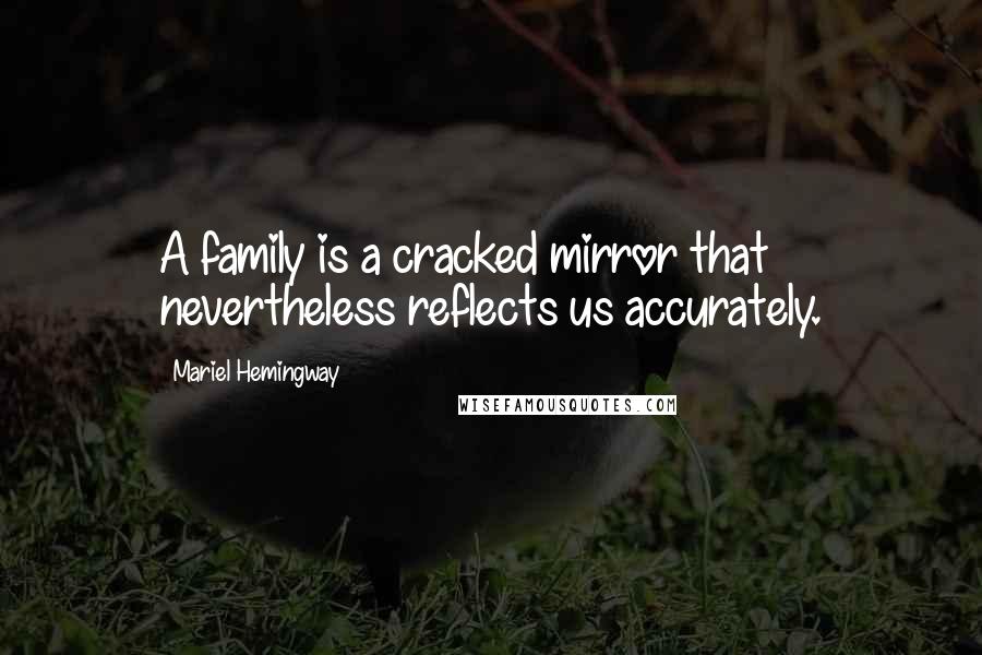 Mariel Hemingway Quotes: A family is a cracked mirror that nevertheless reflects us accurately.