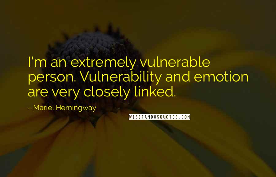 Mariel Hemingway Quotes: I'm an extremely vulnerable person. Vulnerability and emotion are very closely linked.