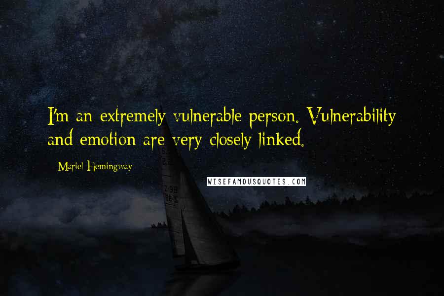 Mariel Hemingway Quotes: I'm an extremely vulnerable person. Vulnerability and emotion are very closely linked.