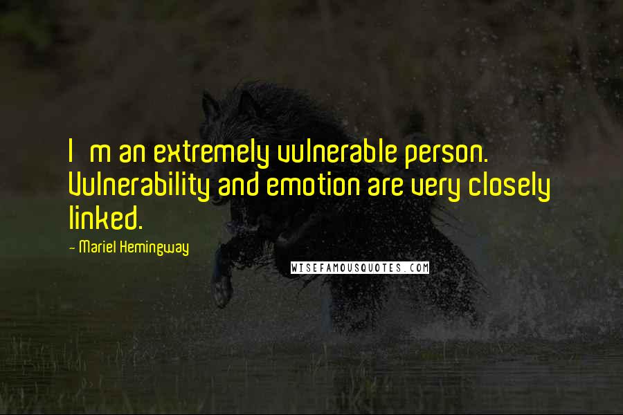Mariel Hemingway Quotes: I'm an extremely vulnerable person. Vulnerability and emotion are very closely linked.
