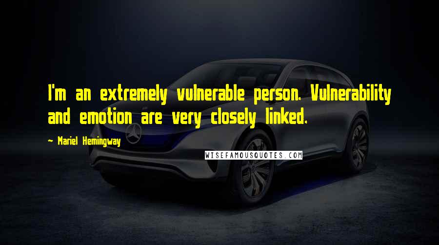 Mariel Hemingway Quotes: I'm an extremely vulnerable person. Vulnerability and emotion are very closely linked.