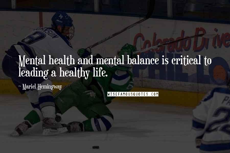 Mariel Hemingway Quotes: Mental health and mental balance is critical to leading a healthy life.