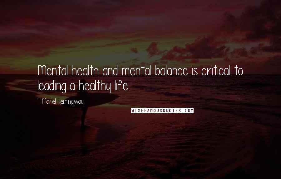 Mariel Hemingway Quotes: Mental health and mental balance is critical to leading a healthy life.