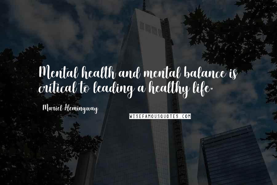 Mariel Hemingway Quotes: Mental health and mental balance is critical to leading a healthy life.