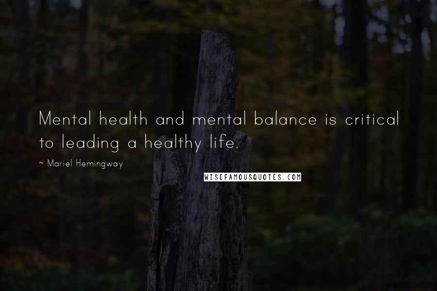 Mariel Hemingway Quotes: Mental health and mental balance is critical to leading a healthy life.