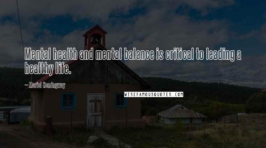 Mariel Hemingway Quotes: Mental health and mental balance is critical to leading a healthy life.