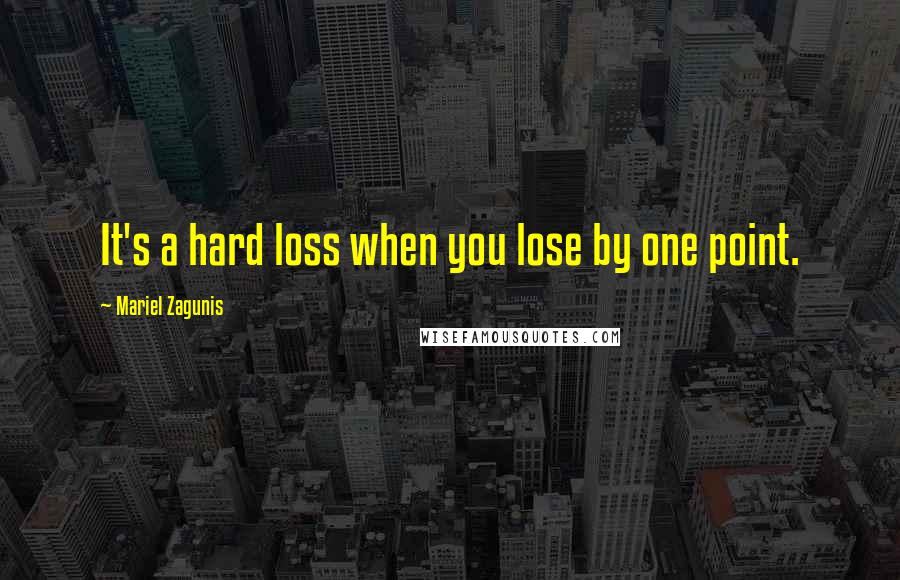 Mariel Zagunis Quotes: It's a hard loss when you lose by one point.