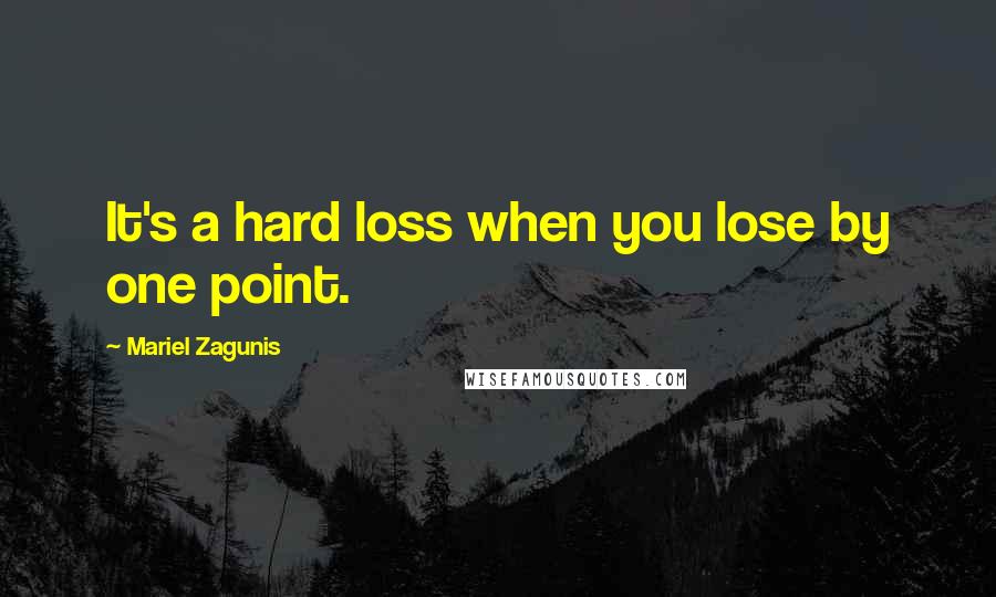 Mariel Zagunis Quotes: It's a hard loss when you lose by one point.