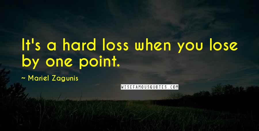 Mariel Zagunis Quotes: It's a hard loss when you lose by one point.