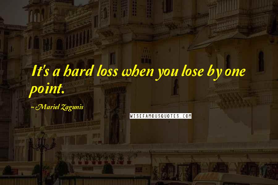 Mariel Zagunis Quotes: It's a hard loss when you lose by one point.