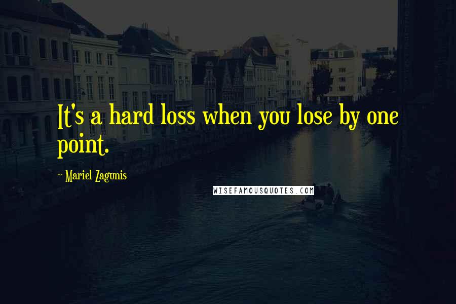 Mariel Zagunis Quotes: It's a hard loss when you lose by one point.