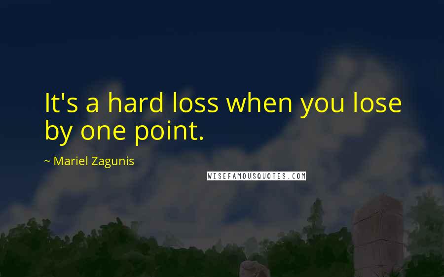 Mariel Zagunis Quotes: It's a hard loss when you lose by one point.