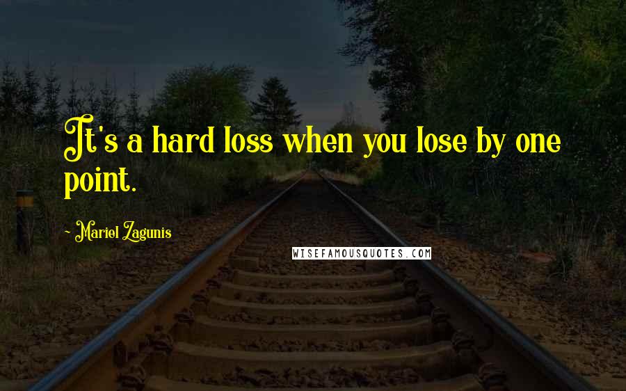 Mariel Zagunis Quotes: It's a hard loss when you lose by one point.