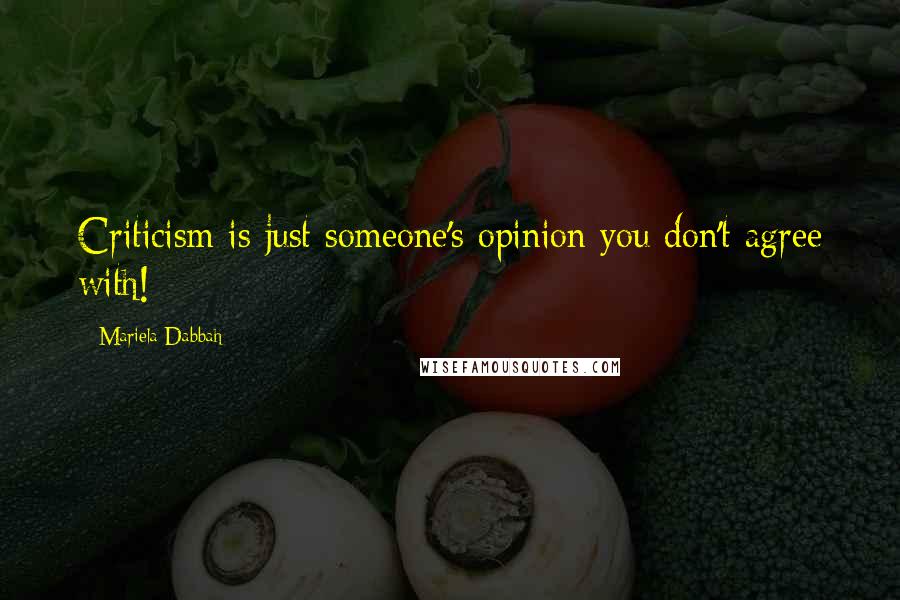 Mariela Dabbah Quotes: Criticism is just someone's opinion you don't agree with!