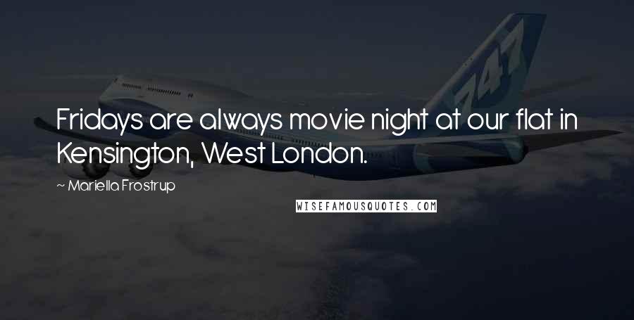 Mariella Frostrup Quotes: Fridays are always movie night at our flat in Kensington, West London.