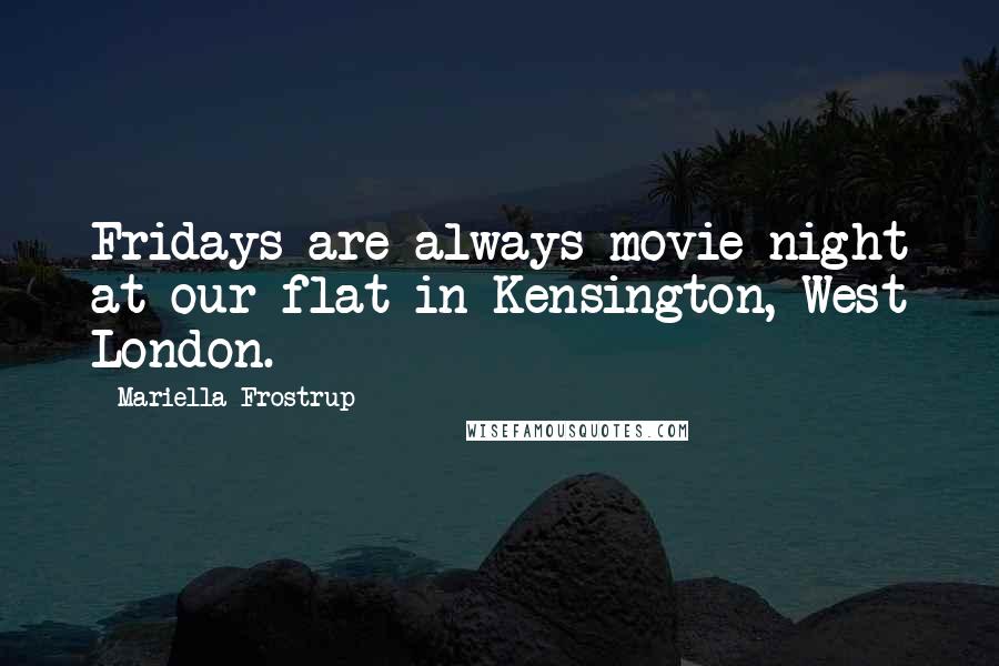 Mariella Frostrup Quotes: Fridays are always movie night at our flat in Kensington, West London.