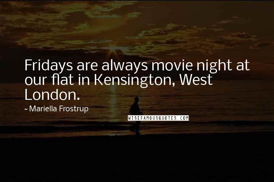 Mariella Frostrup Quotes: Fridays are always movie night at our flat in Kensington, West London.