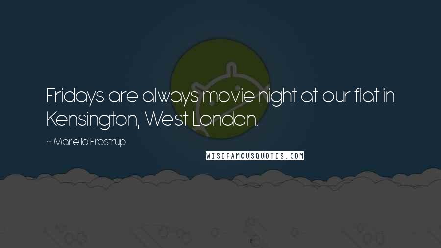 Mariella Frostrup Quotes: Fridays are always movie night at our flat in Kensington, West London.