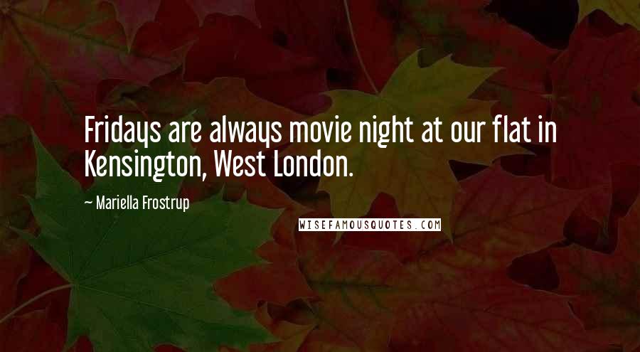 Mariella Frostrup Quotes: Fridays are always movie night at our flat in Kensington, West London.