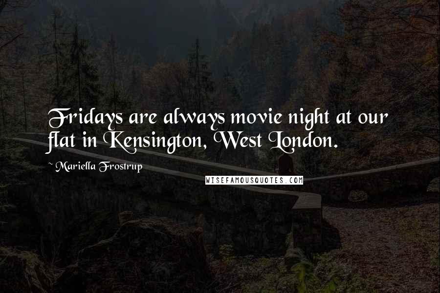 Mariella Frostrup Quotes: Fridays are always movie night at our flat in Kensington, West London.