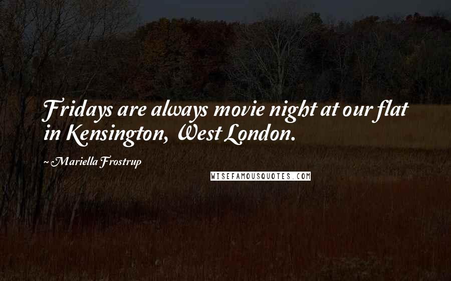 Mariella Frostrup Quotes: Fridays are always movie night at our flat in Kensington, West London.