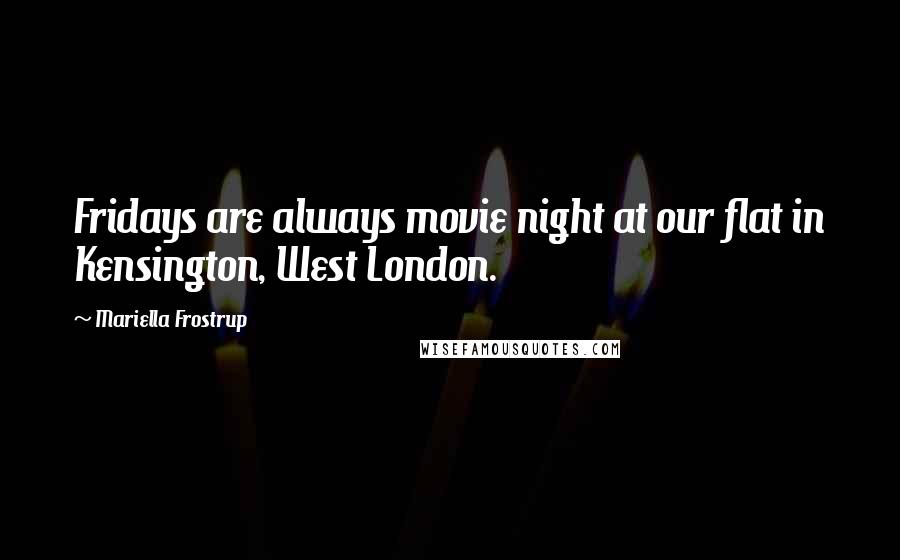 Mariella Frostrup Quotes: Fridays are always movie night at our flat in Kensington, West London.