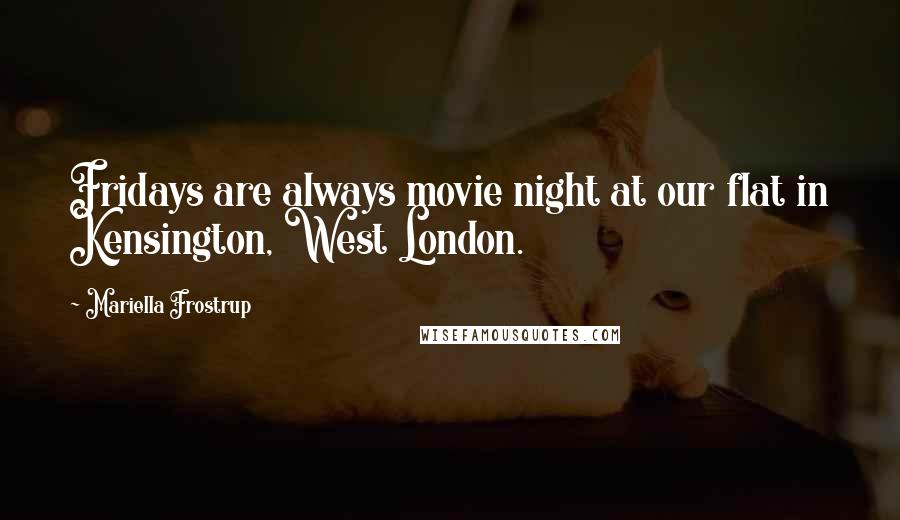 Mariella Frostrup Quotes: Fridays are always movie night at our flat in Kensington, West London.