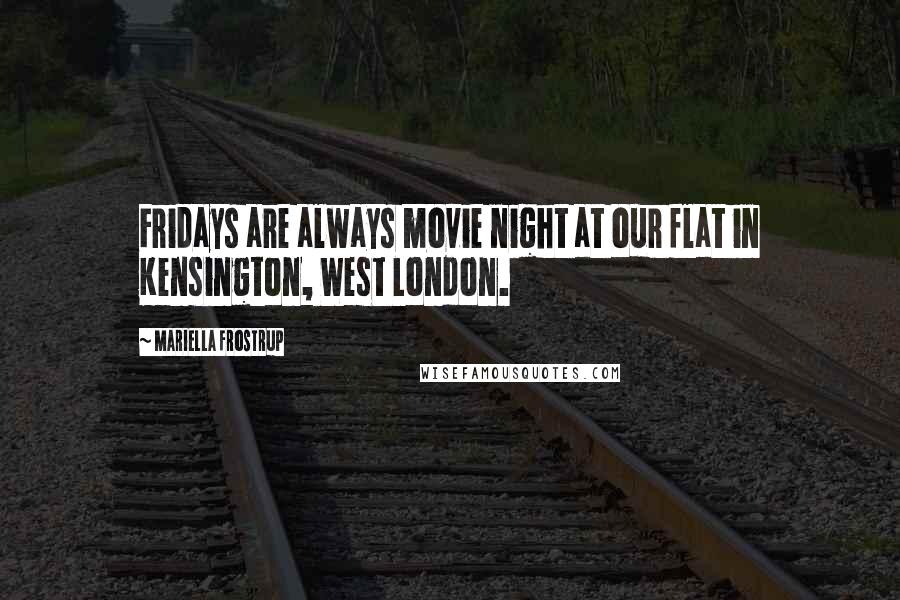 Mariella Frostrup Quotes: Fridays are always movie night at our flat in Kensington, West London.