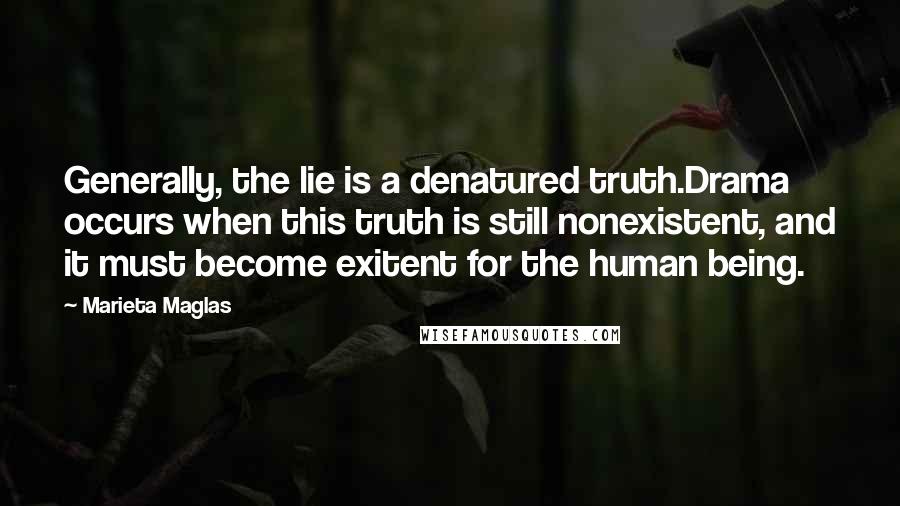 Marieta Maglas Quotes: Generally, the lie is a denatured truth.Drama occurs when this truth is still nonexistent, and it must become exitent for the human being.