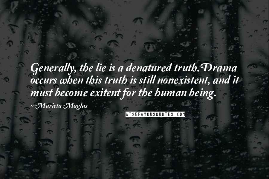Marieta Maglas Quotes: Generally, the lie is a denatured truth.Drama occurs when this truth is still nonexistent, and it must become exitent for the human being.