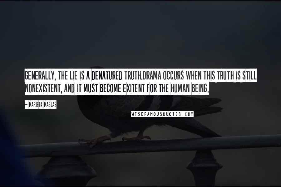 Marieta Maglas Quotes: Generally, the lie is a denatured truth.Drama occurs when this truth is still nonexistent, and it must become exitent for the human being.