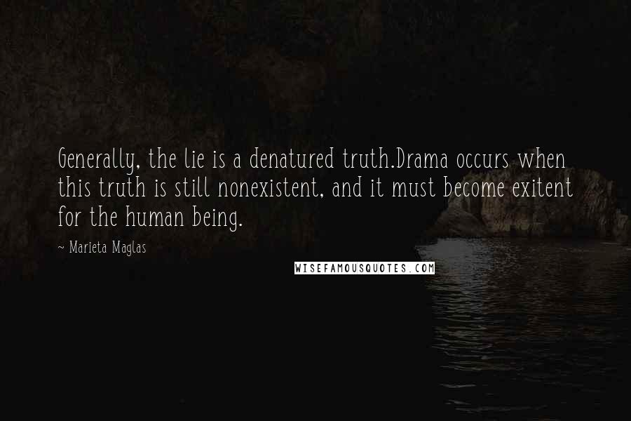 Marieta Maglas Quotes: Generally, the lie is a denatured truth.Drama occurs when this truth is still nonexistent, and it must become exitent for the human being.
