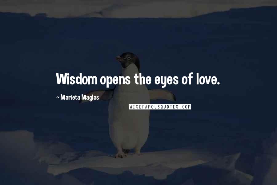 Marieta Maglas Quotes: Wisdom opens the eyes of love.