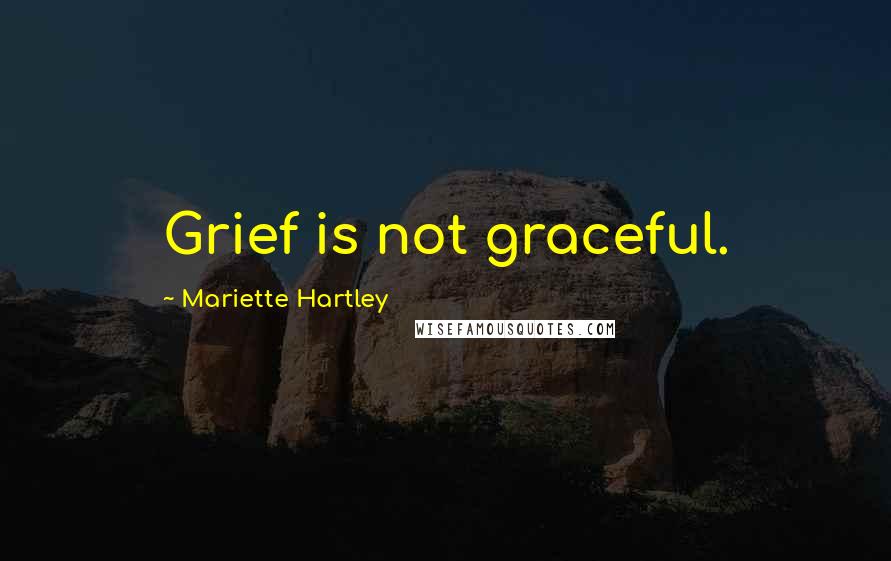 Mariette Hartley Quotes: Grief is not graceful.