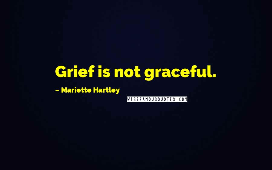 Mariette Hartley Quotes: Grief is not graceful.