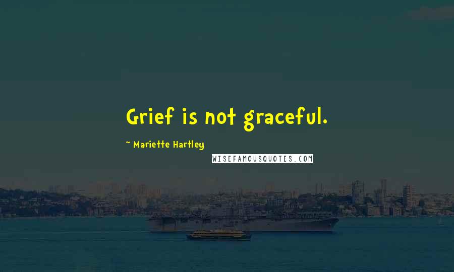 Mariette Hartley Quotes: Grief is not graceful.