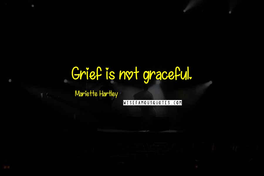 Mariette Hartley Quotes: Grief is not graceful.