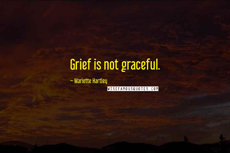 Mariette Hartley Quotes: Grief is not graceful.