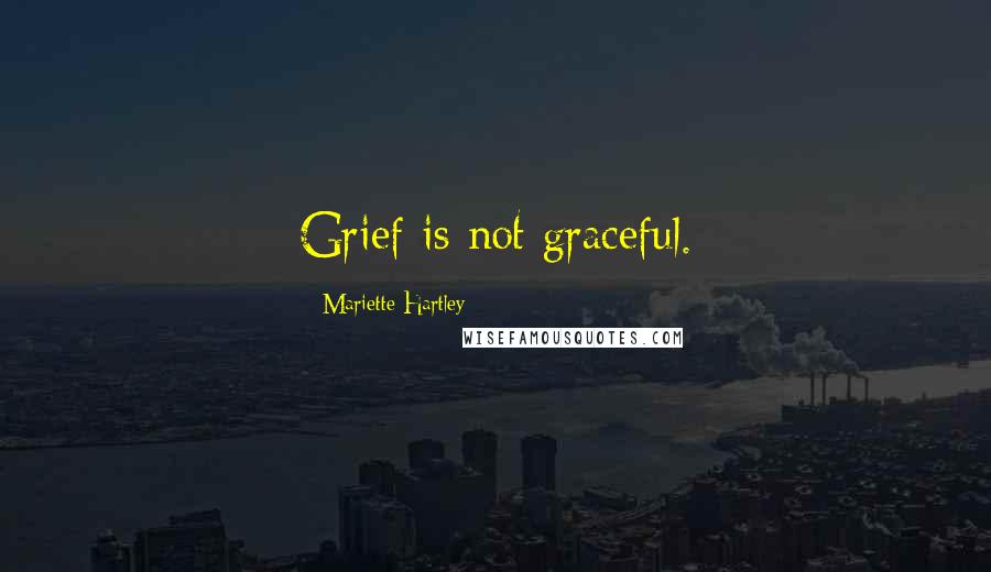 Mariette Hartley Quotes: Grief is not graceful.