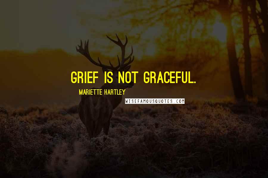 Mariette Hartley Quotes: Grief is not graceful.