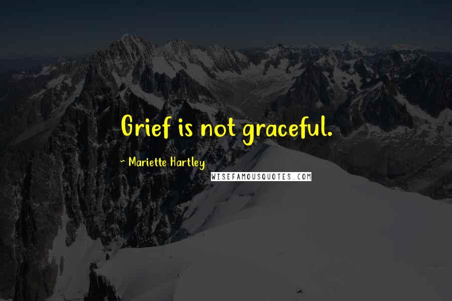 Mariette Hartley Quotes: Grief is not graceful.
