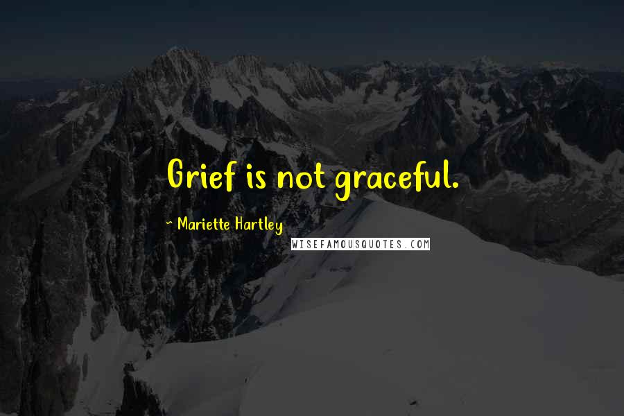 Mariette Hartley Quotes: Grief is not graceful.