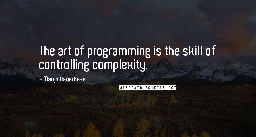 Marijn Haverbeke Quotes: The art of programming is the skill of controlling complexity.