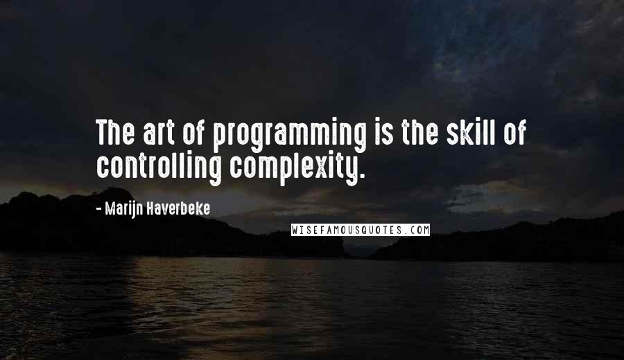 Marijn Haverbeke Quotes: The art of programming is the skill of controlling complexity.