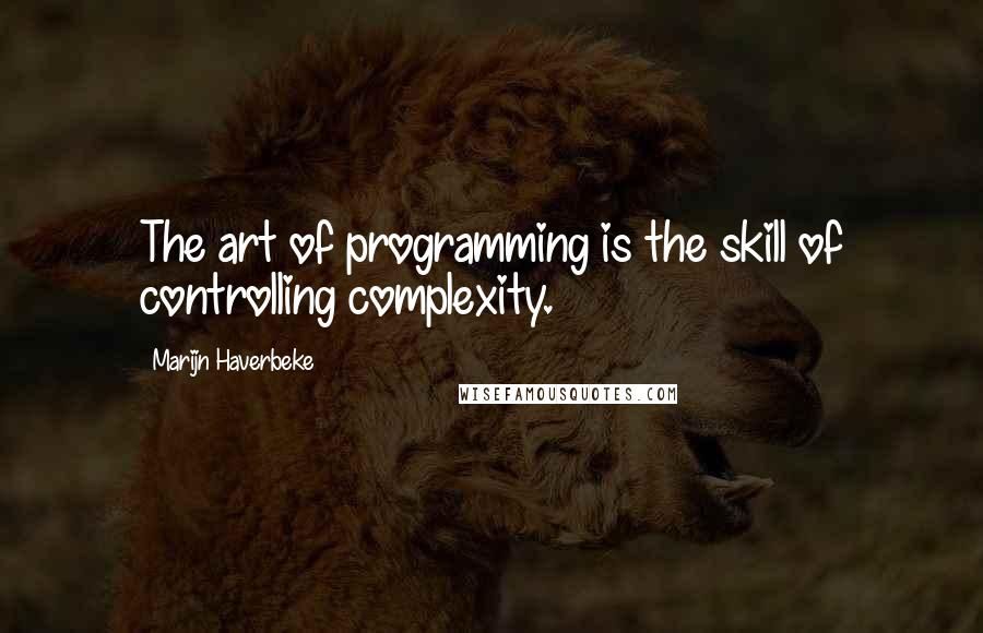 Marijn Haverbeke Quotes: The art of programming is the skill of controlling complexity.