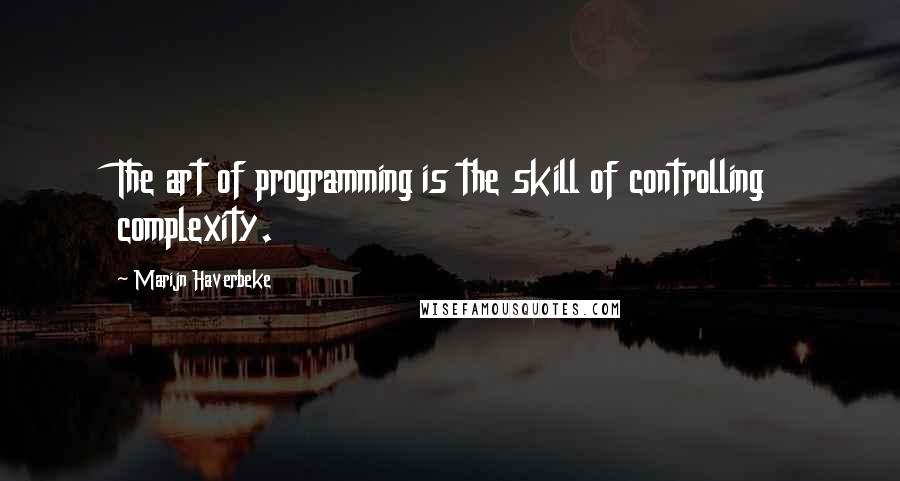 Marijn Haverbeke Quotes: The art of programming is the skill of controlling complexity.